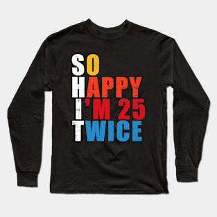 So Happy I'm 25 Twice Funny 50th Birthday Long Sleeve T-Shirt